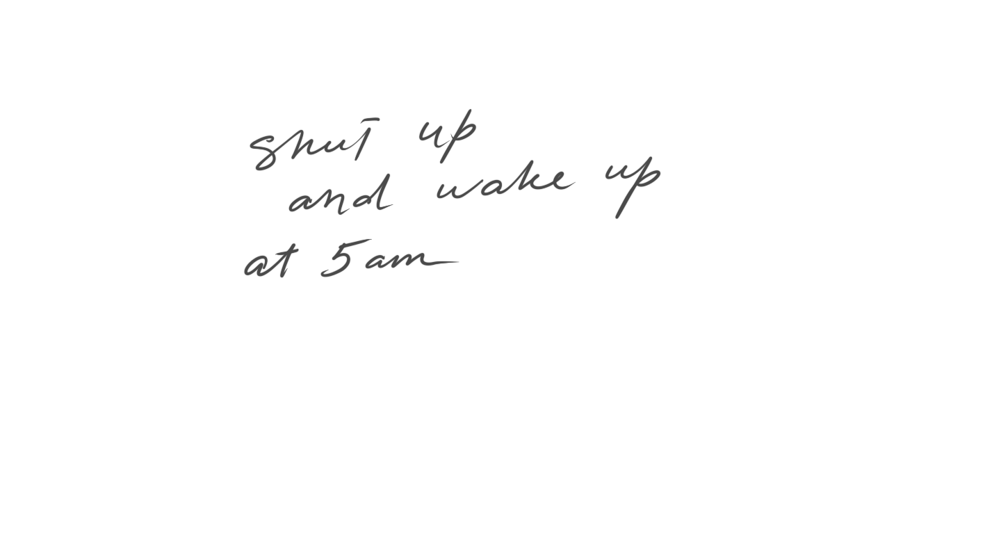 shut up and wake up at 5am